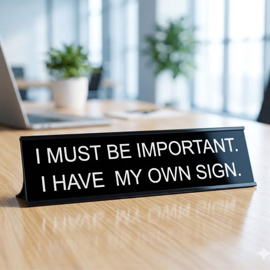 “I Must Be Important, I Have My Own Sign” Funny Office Sign - Metal Desk Decor
