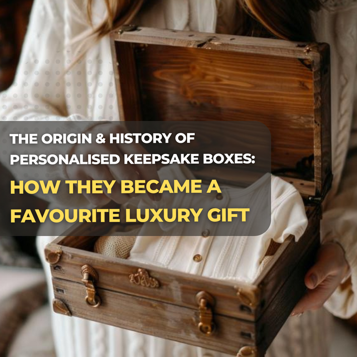The Origin and History of Personalised Keepsake Boxes: How they became a favourite Luxury Gift