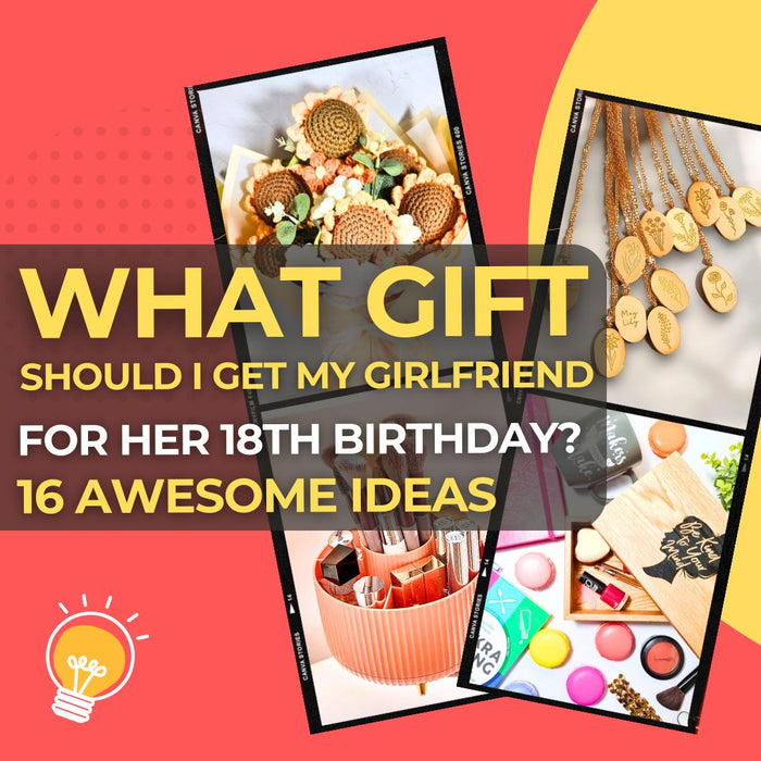 What Gift Should I Get My Girlfriend for Her 18th Birthday 16 Amazing Ideas She’ll Actually Love I Make Memento