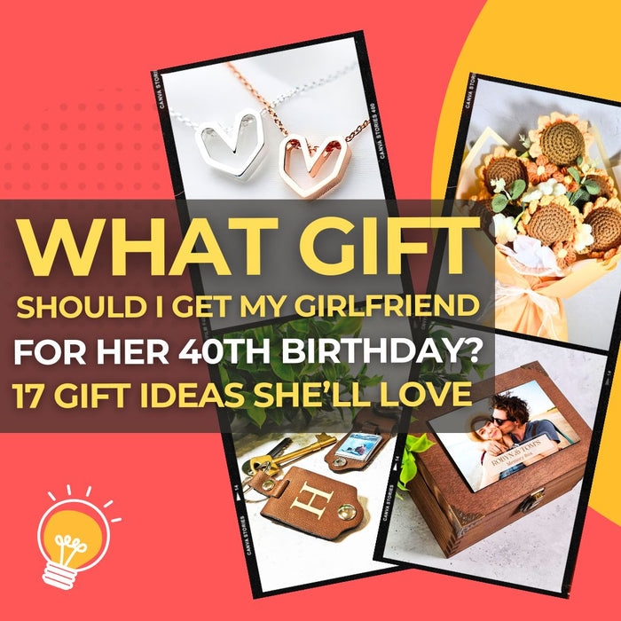 What Gift Should I Get My Girlfriend for Her 40th Birthday 17 Unique & Romantic Ideas She’ll Truly Love I Make Memento