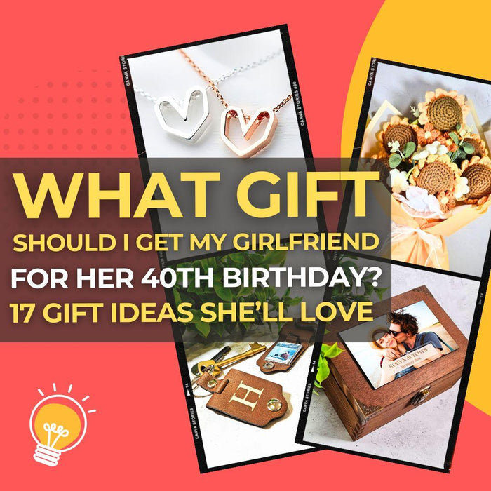 What Gift Should I Get My Girlfriend for Her 40th Birthday? 17 Unique & Romantic Ideas She’ll Truly Love