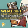 What Gift Should I Get My Husband for His 50th Birthday Top 10 Unique and Memorable Ideas I Make Memento