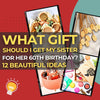 What gift should I get my sister for her 60th birthday? 12 Beautiful Gifts She'll Love