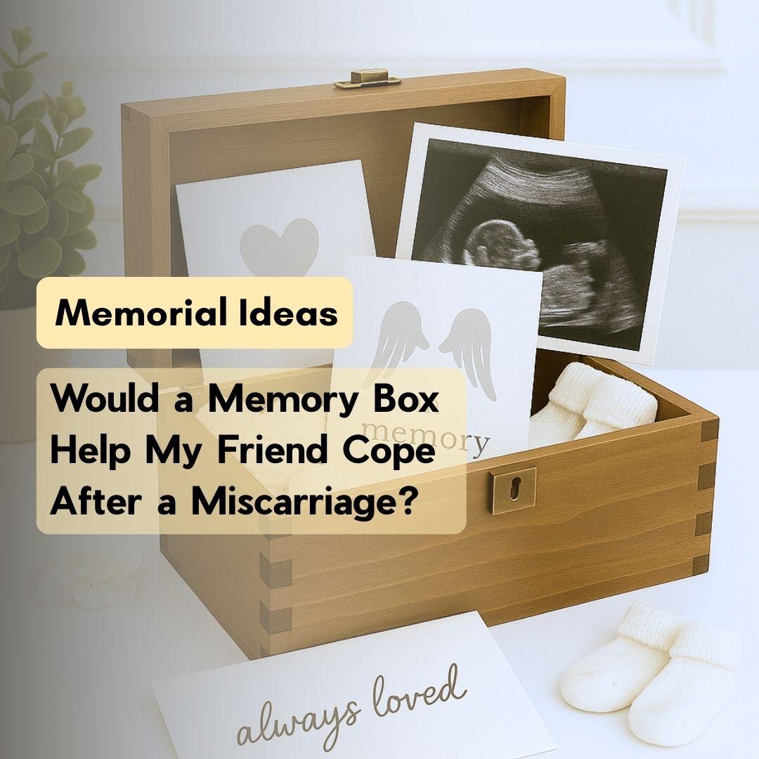 Would a Memory Box Help My Friend Cope After a Miscarriage?