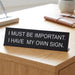 “I Must Be Important, I Have My Own Sign” Funny Office Sign - Metal Desk Decor