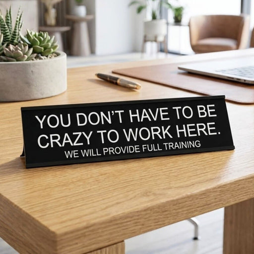 “You Don’t Have to Be Crazy to Work Here” Funny Office Desk Sign