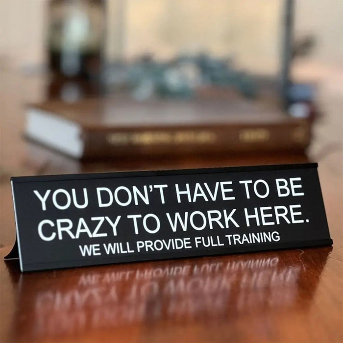 “You Don’t Have to Be Crazy to Work Here” Funny Office Desk Sign