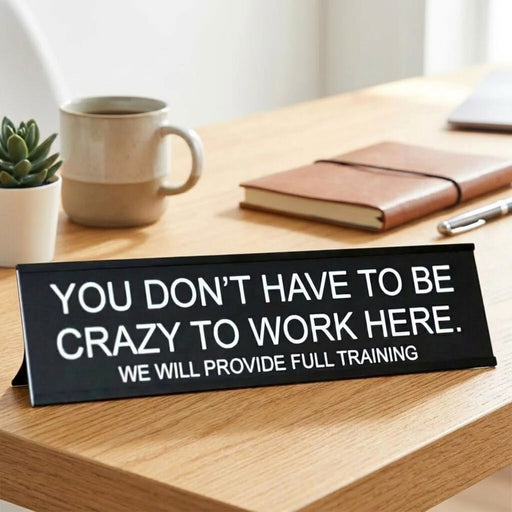“You Don’t Have to Be Crazy to Work Here” Funny Office Desk Sign